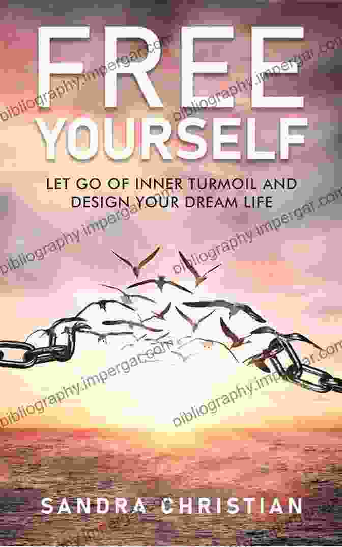 Book Cover Of 'Let Go Of Inner Turmoil And Design Your Dream Life' FREE YOURSELF: Let Go Of Inner Turmoil And Design Your Dream Life (Self Discovery 1)