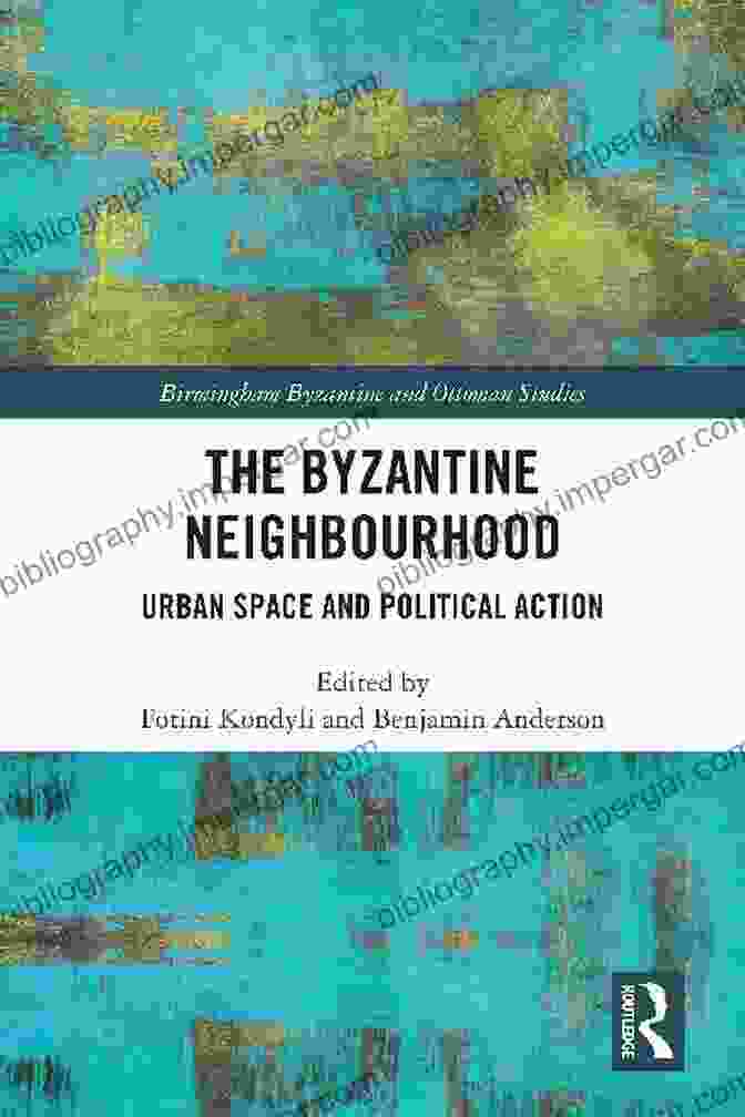 Book Cover: Urban Space And Political Action, Birmingham Byzantine And Ottoman Studies 31 The Byzantine Neighbourhood: Urban Space And Political Action (Birmingham Byzantine And Ottoman Studies 31)