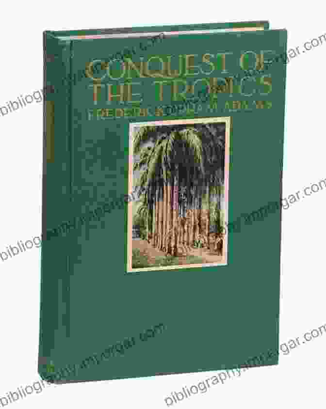 Conquest Of The Tropics Book Cover Featuring A Vibrant Tropical Landscape Conquest Of The Tropics: The Story Of The Creative Enterprises Conducted By The United Fruit Company