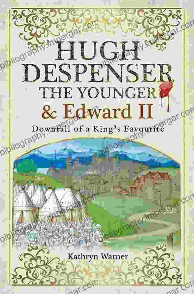 Downfall Of King Favourite A Captivating Historical Novel Hugh Despenser The Younger And Edward II: Downfall Of A King S Favourite