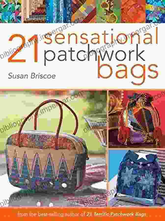 From The Best Selling Author Of 21 Terrific Patchwork Bags 21 Sensational Patchwork Bags: From The Best Selling Author Of 21 Terrific Patchwork Bags