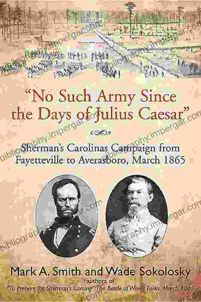 No Such Army Since The Days Of Julius Caesar Book Cover No Such Army Since The Days Of Julius Caesar : Sherman S Carolinas Campaign From Fayetteville To Averasboro March 1865