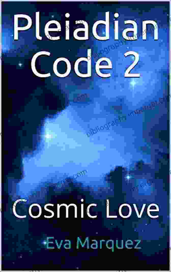 Pleiadian Code: Cosmic Love By Eva Marquez Pleiadian Code 2: Cosmic Love Eva Marquez