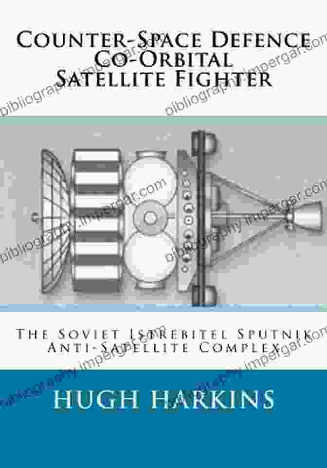 The Soviet Istrebitel Sputnik Anti Satellite Complex Counter Space Defence Co Orbital Satellite Fighter: The Soviet Istrebitel Sputnik Anti Satellite Complex