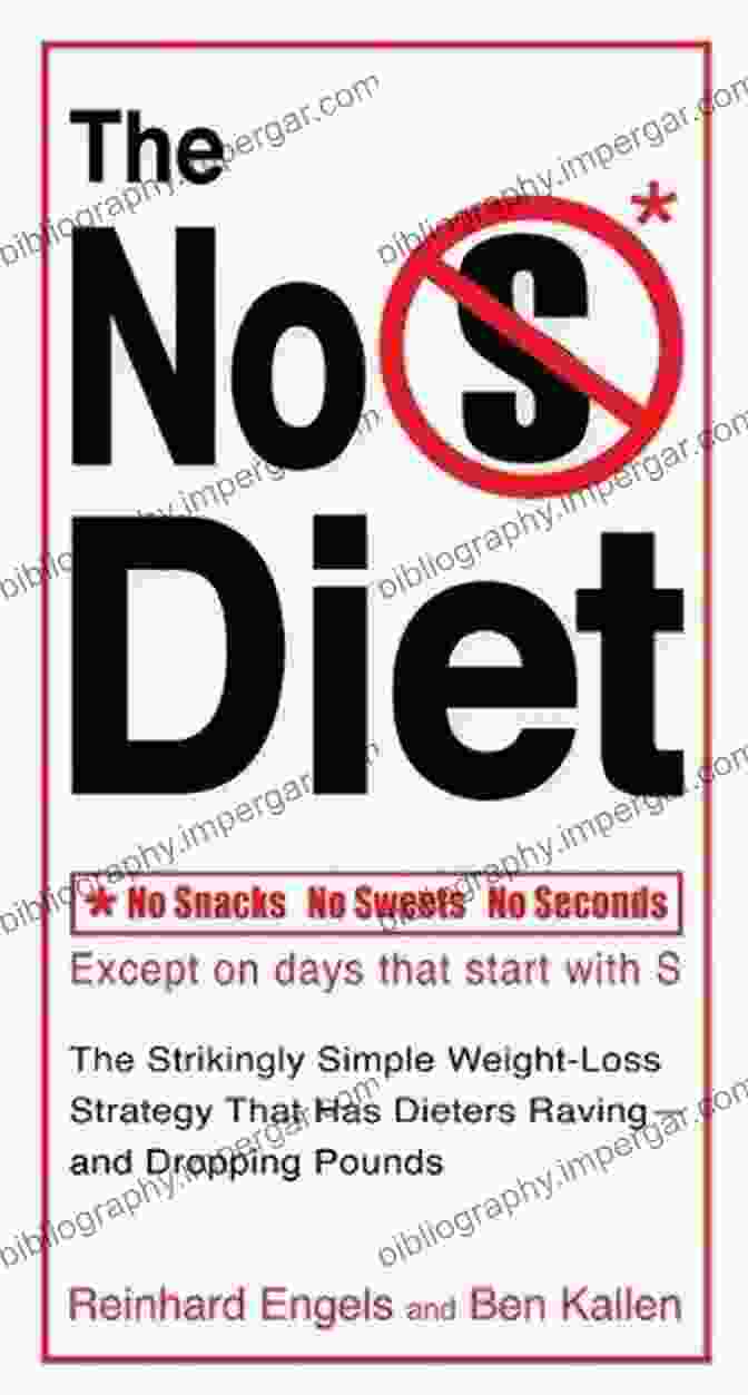 The Strikingly Simple Weight Loss Strategy The No S Diet: The Strikingly Simple Weight Loss Strategy That Has Dieters Raving And Dropping Pounds