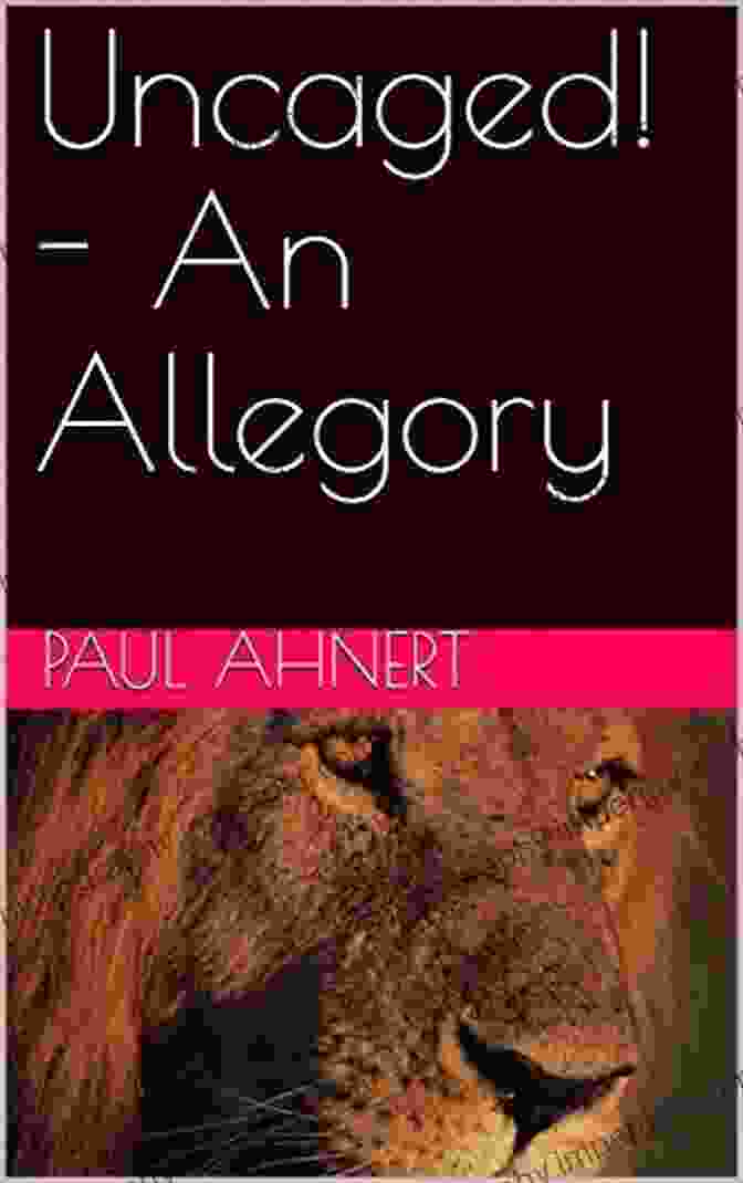 Uncaged: An Allegory By Paul Ahnert Uncaged An Allegory Paul Ahnert