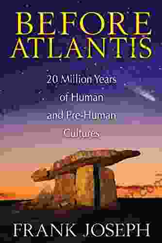 Before Atlantis: 20 Million Years Of Human And Pre Human Cultures