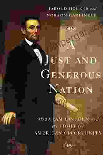 A Just And Generous Nation: Abraham Lincoln And The Fight For American Opportunity