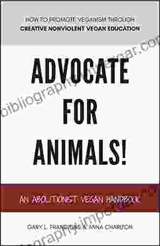 ADVOCATE FOR ANIMALS : An Abolitionist Vegan Handbook