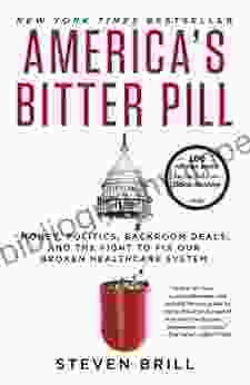 America S Bitter Pill: Money Politics Backroom Deals And The Fight To Fix Our Broken Healthcare System