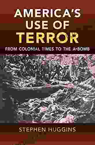 America S Use Of Terror: From Colonial Times To The A Bomb