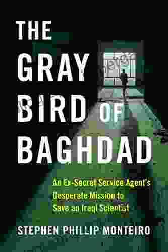 The Gray Bird Of Baghdad: An Ex Secret Service Agent S Desperate Mission To Save An Iraqi Scientist