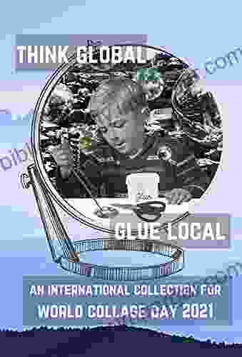 Think Global Glue Local: An International Collection For World Collage Day 2024