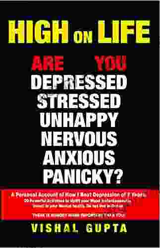 HIGH ON LIFE: Are You Depressed Stressed Anxious Nervous Panicky Unhappy? A Personal Account Of How I Beat Depression Of 7 Years (Mental Wellbeing Spirituality Emotions Relationships 1)