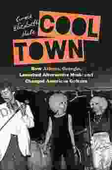 Cool Town: How Athens Georgia Launched Alternative Music And Changed American Culture (A Ferris And Ferris Book)