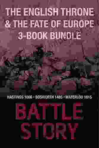 Battle Stories The English Throne And The Fate Of Europe 3 Bundle: Hastings 1066 / Bosworth 1485 / Waterloo 1815 (Battle Story)