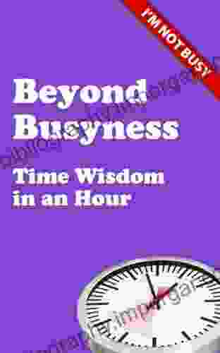 Beyond Busyness: Time Wisdom In An Hour