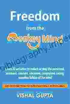 Freedom From The Monkey Mind: Learn 22 Activities To Reduce Or Stop The Persistent Incessant Constant Obsessive Compulsive Racing Ceaseless Chatter Psychology Manipulation Freedom 3)