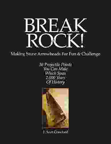 BREAK ROCK Making Stone Arrowheads For Fun Challenge: 36 Projectile Points You Can Make Which Span 2 000 Years Of History