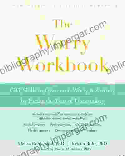 The Worry Workbook: CBT Skills To Overcome Worry And Anxiety By Facing The Fear Of Uncertainty (A New Harbinger Self Help Workbook)