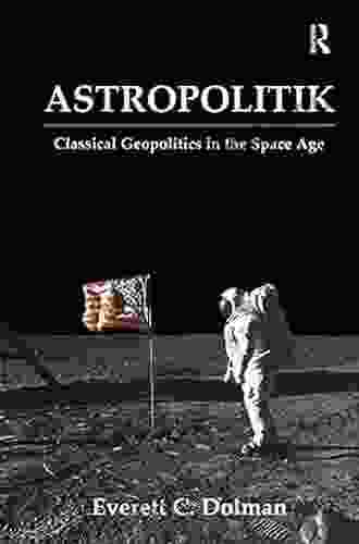 Astropolitik: Classical Geopolitics in the Space Age (Strategy and History 4)