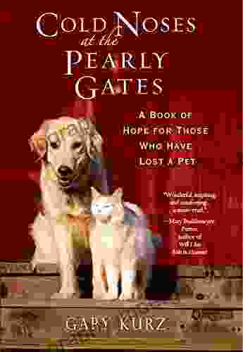 Cold Noses At The Pearly Gates:: A Of Hope For Those Who Have Lost A Pet