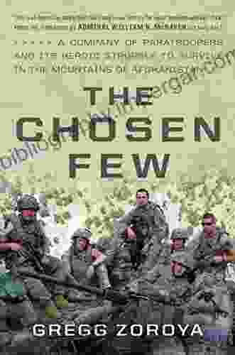 The Chosen Few: A Company Of Paratroopers And Its Heroic Struggle To Survive In The Mountains Of Afghanistan