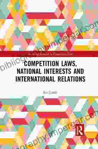 Competition Laws National Interests And International Relations (Routledge Research In Competition Law)