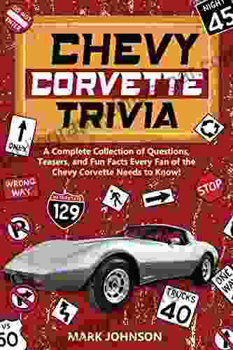 Chevy Corvette Trivia: A Complete Collection Of Questions Teasers And Fun Facts Every Fan Of The Chevy Corvette Needs To Know