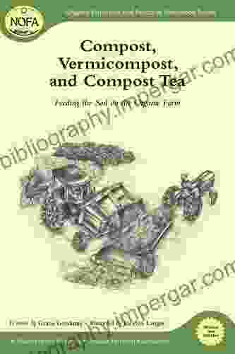 Compost Vermicompost And Compost Tea: Feeding The Soil On The Organic Farm (Organic Principles And Practices Handbook 3)