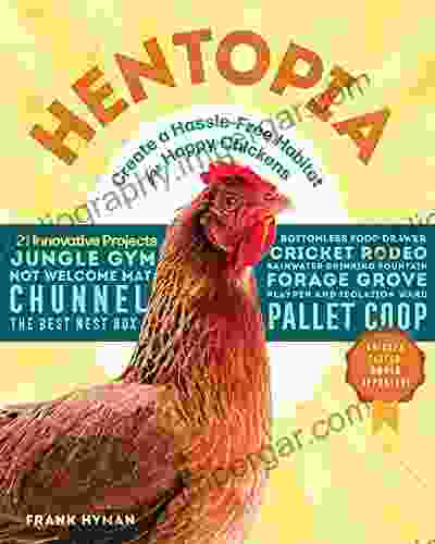 Hentopia: Create A Hassle Free Habitat For Happy Chickens 21 Innovative Projects