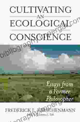 Cultivating An Ecological Conscience: Essays From A Farmer Philosopher (Culture Of The Land)