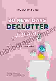 30 New Days Declutter Journal: Declutter Your Home And Declutter Your Mind