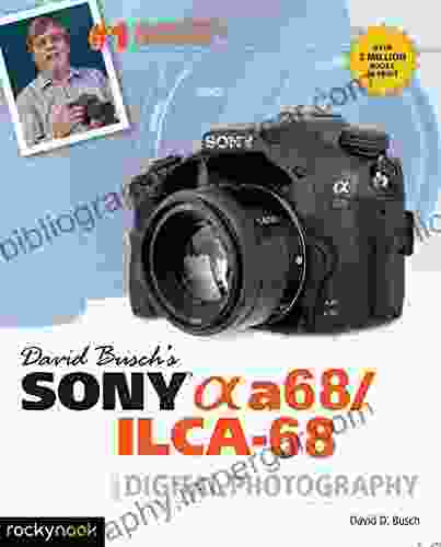 David Busch S Sony Alpha A68/ILCA 68 Guide To Digital Photography (The David Busch Camera Guide Series)