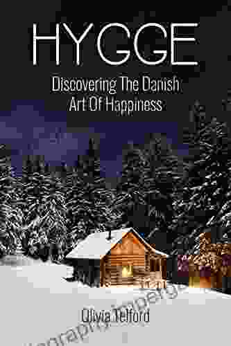 Hygge: Discovering The Danish Art Of Happiness How To Live Cozily And Enjoy Life S Simple Pleasures