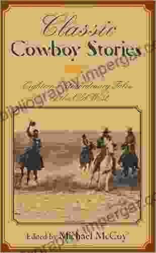 Classic Cowboy Stories: Eighteen Extraordinary Tales of the Old West