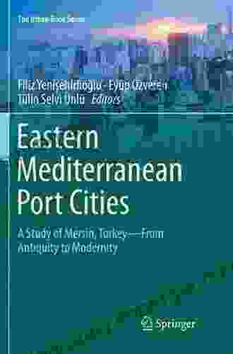 Eastern Mediterranean Port Cities: A Study Of Mersin Turkey From Antiquity To Modernity (The Urban Series)