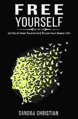 FREE YOURSELF: Let Go Of Inner Turmoil And Design Your Dream Life (Self Discovery 1)