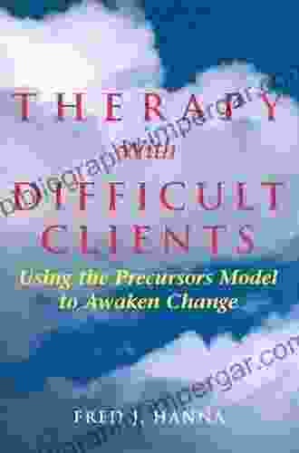 Therapy With Difficult Clients: Using the Precursors Model to Awaken Change: Using Precursors Model to Awaken Change