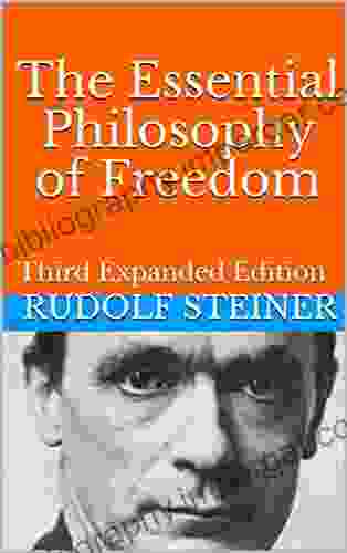 The Essential Philosophy Of Freedom: Third Expanded Edition (Introductions To Anthroposophy 1)