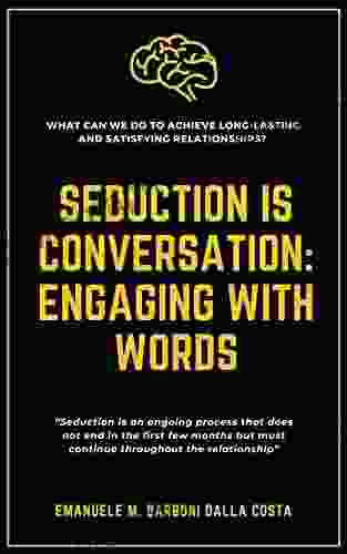 Seduction Is Conversation: Engaging With Words (Communicating To Seduce Engage And Excite 3)