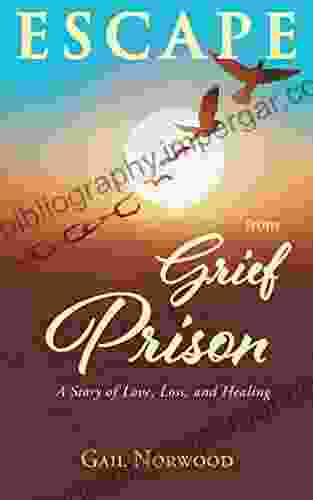 Escape from Grief Prison: A Story of Love Loss and Healing