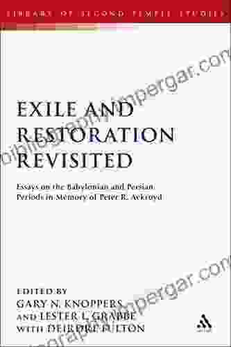 Exile and Restoration Revisited: Essays on the Babylonian and Persian Periods in Memory of Peter R Ackroyd (The Library of Second Temple Studies 73)