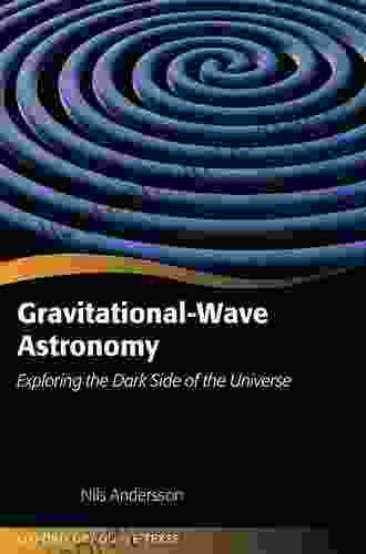 Gravitational Wave Astronomy: Exploring The Dark Side Of The Universe (Oxford Graduate Texts)