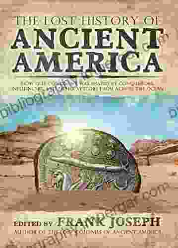 The Lost History Of Ancient America: How Our Continent Was Shaped By Conquerors Influencers And Other Visitors From Across The Ocean