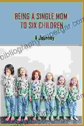 Being A Single Mom To Six Children: A Journey: For Single Moms Raising Daughters