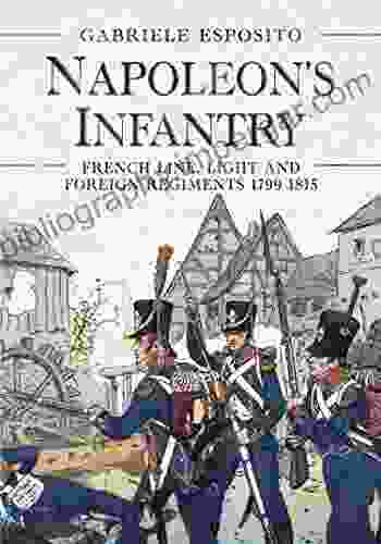 Napoleon S Infantry: French Line Light And Foreign Regiments 1799 1815