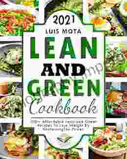 Lean and Green Cookbook 2024: The Comprehensive Diet Guide with 300+ Affordable Lean and Green Recipes to Lose Weight by Harnessing The Power of Fueling Hacks Meals For Beginners