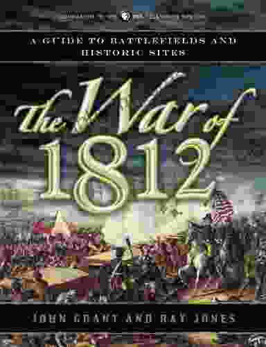 The War Of 1812: A Guide To Battlefields And Historic Sites