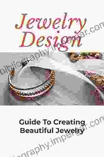 Jewelry Design: Guide To Creating Beautiful Jewelry: Guide To Making Jewelry